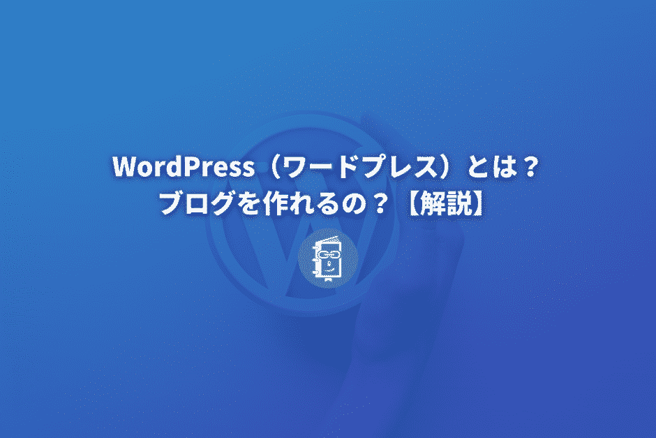 WordPress（ワードプレス）とは何？ブログを作れるの？【解説】