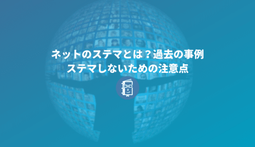 ネットのステマとは？過去の事例やステマしないための注意点