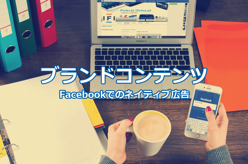 Facebookページでのネイティヴ広告は「ブランドコンテンツ」を使って企業をタグづけしよう！