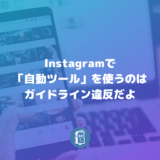 インスタグラムで「自動ツール」を使うのは利用規約の違反！アカウント削除になることも。