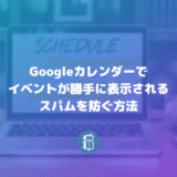 Googleカレンダーで勝手に追加されるイベントのスパムを防ぐ方法