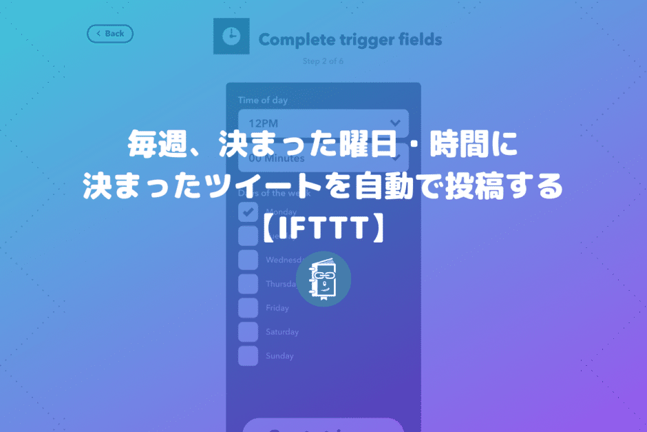 Twitterで毎週、決まった曜日・時間にツイート（自動で）する方法【IFTTT】