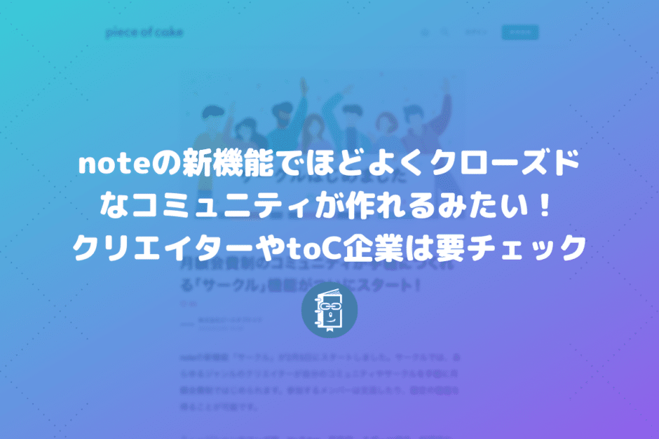 noteの新機能でほどよくクローズドなコミュニティが作れるみたい！クリエイターやtoC企業は要チェック