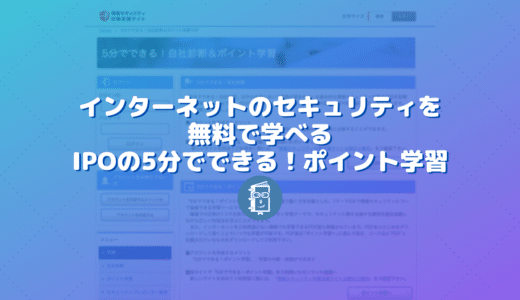 インターネットの情報セキュリティをタダで学べる！IPAの「5分でできる！自社診断＆ポイント学習」