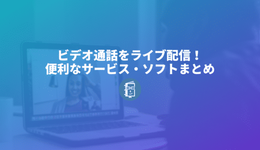 ビデオ通話をライブ配信するのにオススメのWebサービス・配信ソフト6選