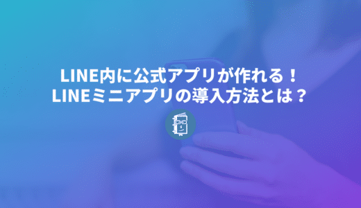 LINE内に自社の公式アプリが作れる！LINEミニアプリの導入方法とは？