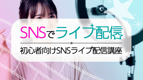 SNSでライブ配信をしよう 初心者向けSNSライブ配信講座