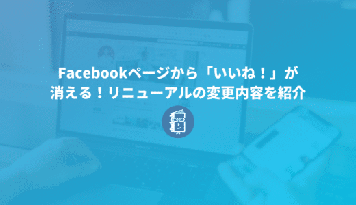 Facebookページから「いいね！」が消える！リニューアルの変更内容を紹介