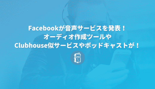 Facebookが音声コンテンツに乗り出した！オーディオ作成ツールやClubhouse似サービス、ポッドキャストを発表！