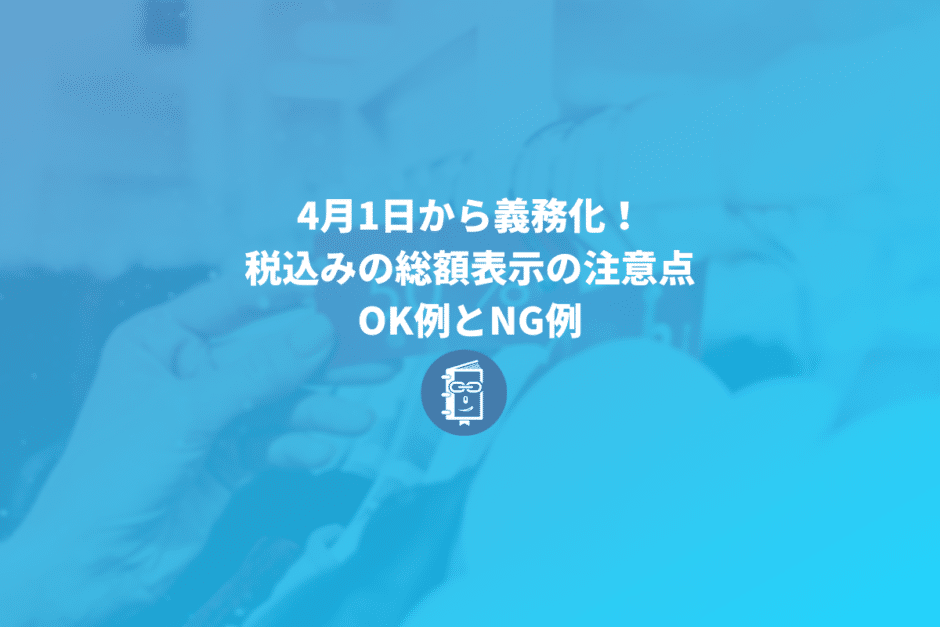 4月1日から義務化された「消費税の総額表示（税込表示）」ルールやOK例、NG例は？