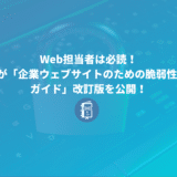 IPAが「企業ウェブサイトのための脆弱性対応ガイド」の改訂版を公開！Web担当者は必読！