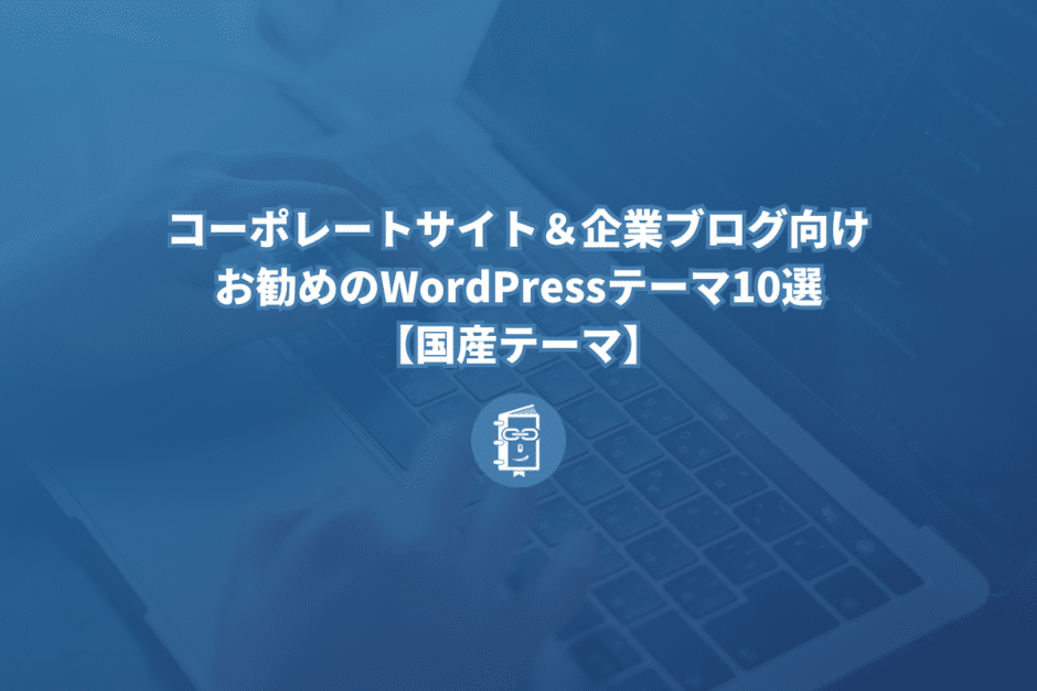 コーポレートサイト＆企業ブログ向けお勧めのWordPressテーマ10選【国産テーマ】